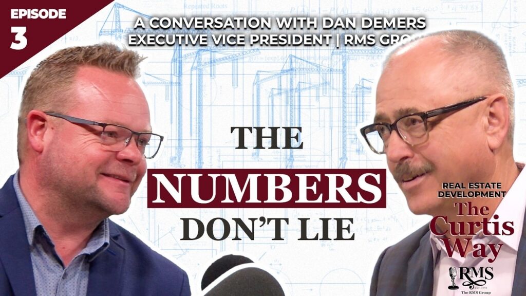Real Estate Development: The Curtis Way, Episode 3 - The Numbers Don't Lie. A conversation with Dan Demers, Executive Vice Present | RMS Group
