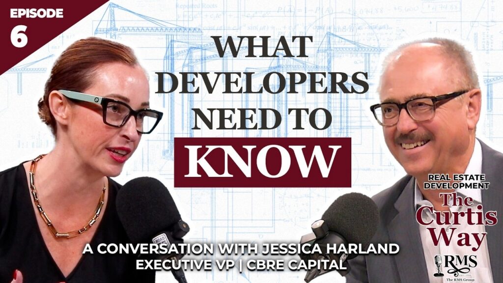 Real Estate Development: The Curtis Way, Episode 6 - What Developers Need to Know. A conversation with Jessica Harland, Executive VP | CBRE Capital