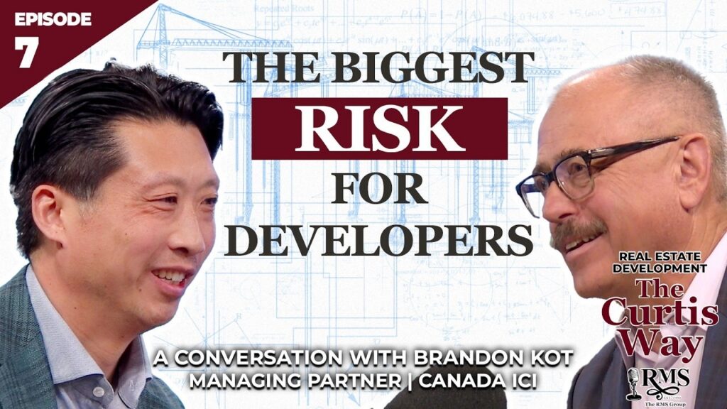 Real Estate Development: The Curtis Way, Episode 7 - The Biggest Risk For Developers. A conversation with Brandon Kot, Managing Partner | Canada ICI