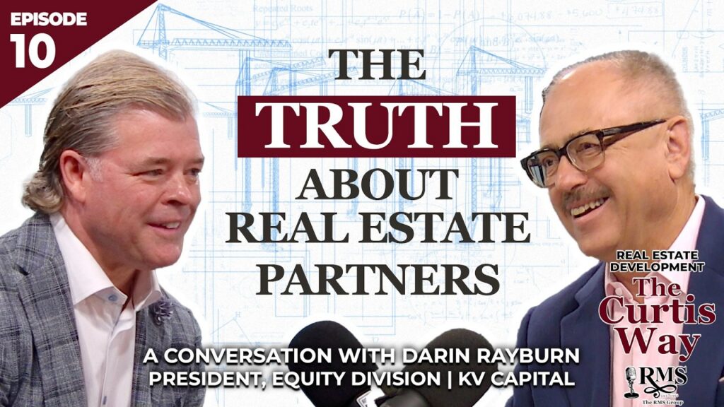 Real Estate Development: The Curtis Way, Episode 10 - The Truth About Real Estate Partners. A conversation with Darin Rayburn, President, Equity Division | KV Capital