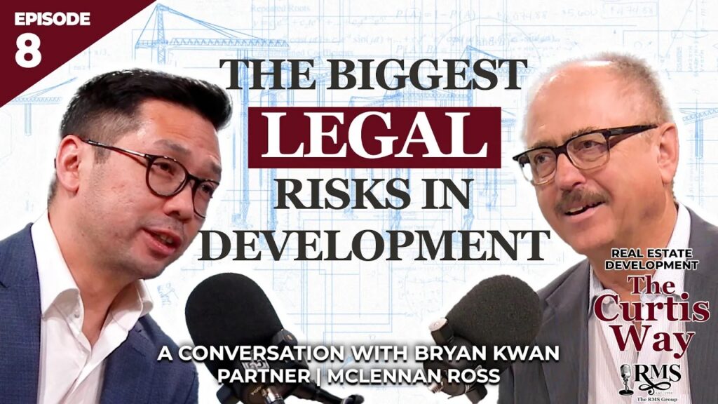 Real Estate Development: The Curtis Way, Episode 8 - The Biggest Legal Risks in Development. A conversation with Bryan Kwan, Partner | McLennan Ross
