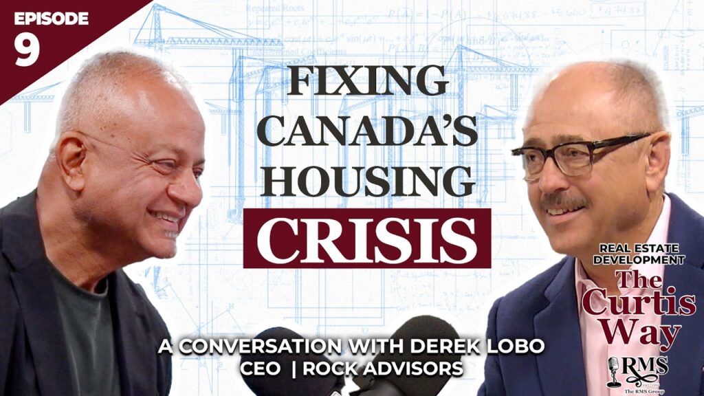Real Estate Development: The Curtis Way, Episode 9 - Fixing Canada's Housing Crisis. A conversation with Derek Lobo, CEO | Rock Advisors